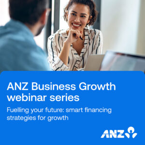 ANZ Business Growth webinar series - Smart Financing Strategies for Growth