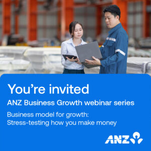 ANZ Business Growth webinar series: Business Model for Growth: Stress-Testing How You Make Money